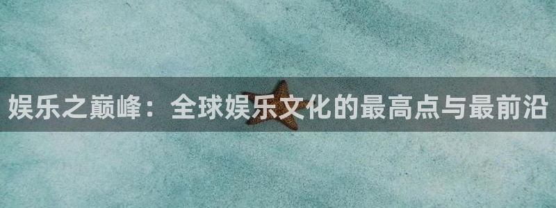888贵宾会官网：娱乐之巅峰：全球娱乐文化的最高点与最前沿